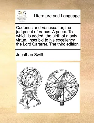 Cadenus y Vanessa: O, el Juicio de Venus. un Poema. al que se añade, el Nacimiento de la Virtud Varonil. Inscrib'd to His Excellency the Lord - Cadenus and Vanessa: Or, the Judgment of Venus. a Poem. to Which Is Added, the Birth of Manly Virtue. Inscrib'd to His Excellency the Lord