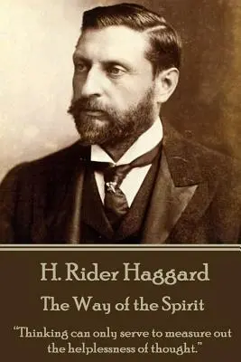 H. Rider Haggard - El Camino del Espíritu: Pensar sólo puede servir para medir la impotencia del pensamiento«». - H. Rider Haggard - The Way of the Spirit: Thinking can only serve to measure out the helplessness of thought.