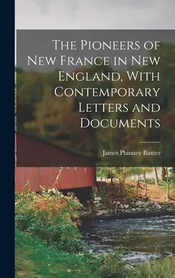 Los pioneros de Nueva Francia en Nueva Inglaterra, con cartas y documentos contemporáneos - The Pioneers of New France in New England, With Contemporary Letters and Documents