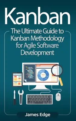 Kanban: La Guía Definitiva de la Metodología Kanban para el Desarrollo Ágil de Software - Kanban: The Ultimate Guide to Kanban Methodology for Agile Software Development