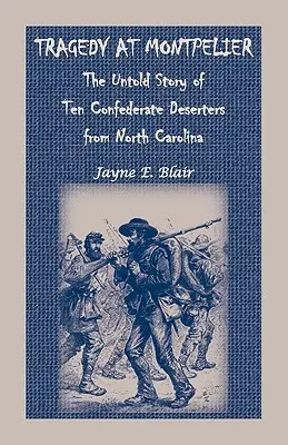 Tragedia en Montpelier: La historia no contada de diez desertores confederados de Carolina del Norte - Tragedy at Montpelier: The Untold Story of Ten Confederate Deserters from North Carolina