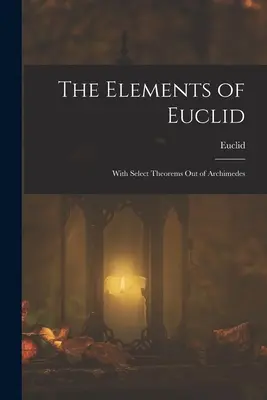 Los Elementos de Euclides; Con Teoremas Selectos de Arquímedes - The Elements of Euclid; With Select Theorems Out of Archimedes