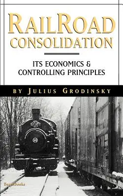 Reailroad Consolidation: Su economía y principios de control - Reailroad Consolidation: Its Economics & Controlling Principles