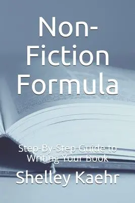 Fórmula de no ficción: Guía paso a paso para escribir tu libro - Non-Fiction Formula: Step-By-Step Guide to Writing Your Book