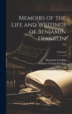 Memorias de la vida y escritos de Benjamin Franklin; Volumen 6 - Memoirs of the Life and Writings of Benjamin Franklin; Volume 6