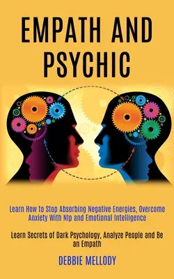 Empático y Psíquico: Aprende a Dejar de Absorber Energías Negativas, Supera la Ansiedad con PNL e Inteligencia Emocional (Aprende los Secretos de la - Empath and Psychic: Learn How to Stop Absorbing Negative Energies, Overcome Anxiety With Nlp and Emotional Intelligence (Learn Secrets of