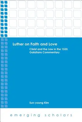 Lutero sobre la fe y el amor: Cristo y la Ley en el Comentario a Gálatas de 1535 - Luther on Faith and Love: Christ and the Law in the 1535 Galatians Commentary