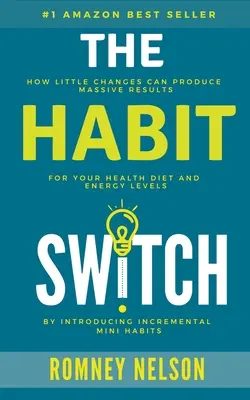 El cambio de hábitos: Cómo pequeños cambios pueden producir grandes resultados en tu salud, dieta y niveles de energía - The Habit Switch: How Little Changes Can Produce Massive Results For Your Health, Diet and Energy Levels