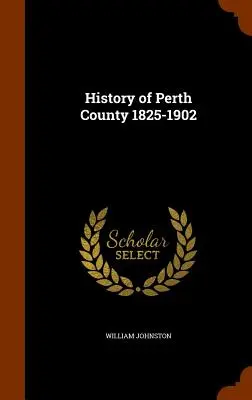 Historia del condado de Perth 1825-1902 - History of Perth County 1825-1902