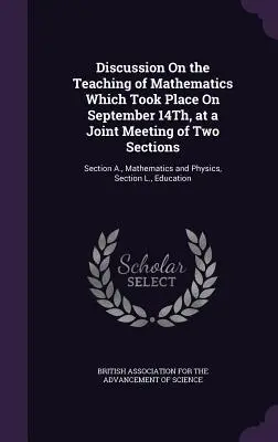 La enseñanza de las Matemáticas, tema tratado el 14 de septiembre en una reunión conjunta de dos Secciones: Sección A., Matemáticas y Física, - Discussion On the Teaching of Mathematics Which Took Place On September 14Th, at a Joint Meeting of Two Sections: Section A., Mathematics and Physics,