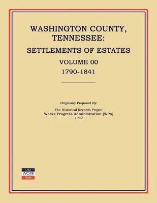 Washington County, Tennessee, Settlements of Estates, Volume 00, 1790-1841 (Administración de Progreso de Obras (Wpa)) - Washington County, Tennessee, Settlements of Estates, Volume 00, 1790-1841 (Works Progress Administration (Wpa))