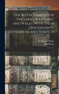 Las Familias Reales de Inglaterra, Escocia y Gales: Con sus descendientes, soberanos y súbditos: 1 - The Royal Families of England, Scotland, and Wales: With Their Descendants, Sovereigns and Subjects: 1