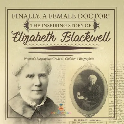 Por fin una mujer médico La inspiradora historia de Elizabeth Blackwell Biografías de mujeres 5º curso Biografías infantiles - Finally, A Female Doctor! The Inspiring Story of Elizabeth Blackwell Women's Biographies Grade 5 Children's Biographies