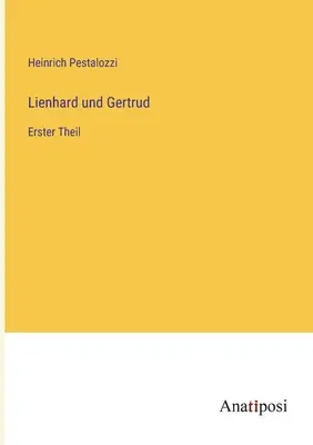 Lienhard y Gertrud: Erster Theil - Lienhard und Gertrud: Erster Theil