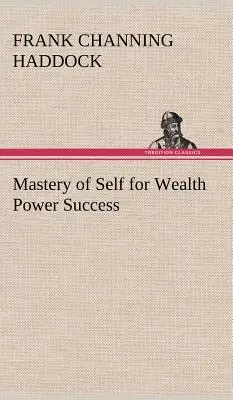 Dominio de sí mismo para el éxito de la riqueza y el poder (Haddock Frank C. (Frank Channing)) - Mastery of Self for Wealth Power Success (Haddock Frank C. (Frank Channing))