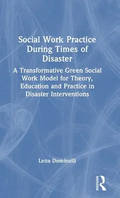 Práctica del trabajo social en tiempos de catástrofe: Un Modelo Transformador de Trabajo Social Verde para la Teoría, la Educación y la Práctica en Intervenciones en Catástrofes - Social Work Practice During Times of Disaster: A Transformative Green Social Work Model for Theory, Education and Practice in Disaster Interventions