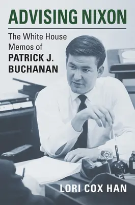 Asesorando a Nixon: The White House Memos of Patrick J. Buchanan - Advising Nixon: The White House Memos of Patrick J. Buchanan