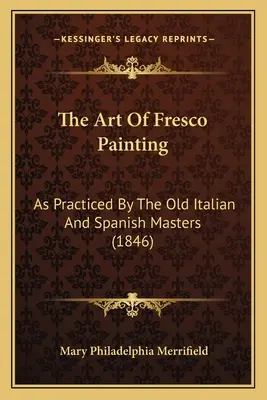 El arte de la pintura al fresco: Como lo practican los antiguos maestros italianos y españoles (1846) - The Art Of Fresco Painting: As Practiced By The Old Italian And Spanish Masters (1846)