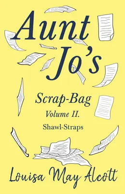 Aunt Jo's Scrap-Bag Volumen II; Shawl-Straps - Aunt Jo's Scrap-Bag Volume II;Shawl-Straps