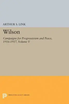 Wilson, Volumen V: Campañas por el progresismo y la paz, 1916-1917 - Wilson, Volume V: Campaigns for Progressivism and Peace, 1916-1917