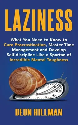 Pereza: Lo Que Necesitas Saber Para Curar La Procrastinación, Dominar La Gestión Del Tiempo Y Desarrollar La Autodisciplina Como Un Espartano De In - Laziness: What You Need to Know to Cure Procrastination, Master Time Management and Develop Self-discipline Like a Spartan of In