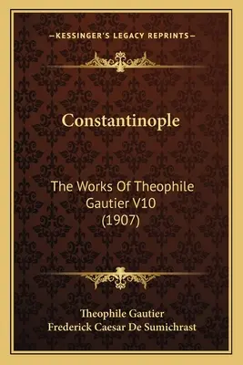 Constantinopla: Las obras de Theophile Gautier V10 (1907) - Constantinople: The Works Of Theophile Gautier V10 (1907)