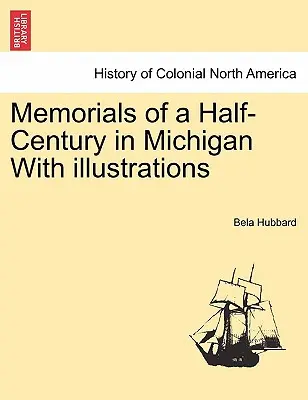 Memorias de medio siglo en Michigan Con ilustraciones - Memorials of a Half-Century in Michigan With illustrations