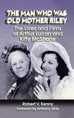 El hombre que fue la vieja madre Riley - La vida y el cine de Arthur Lucan y Kitty McShane (tapa dura) - The Man Who Was Old Mother Riley - The Lives and Films of Arthur Lucan and Kitty McShane (hardback)