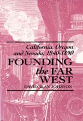 La fundación del Lejano Oeste: California, Oregón y Nevada, 1840-1890 - Founding the Far West: California, Oregon, and Nevada, 1840-1890