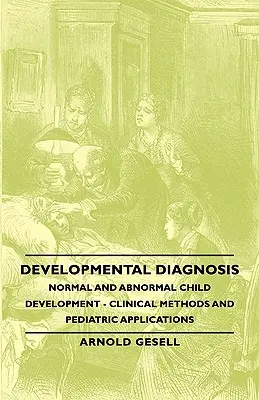 Diagnóstico evolutivo - Desarrollo infantil normal y anormal - Métodos clínicos y aplicaciones pediátricas - Developmental Diagnosis - Normal and Abnormal Child Development - Clinical Methods and Pediatric Applications