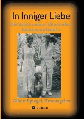 En el amor íntimo: Las cartas de mis padres a través de los continentes 1908-1950 - In inniger Liebe: Die Briefe meiner Eltern ber Kontinente 1908-1950