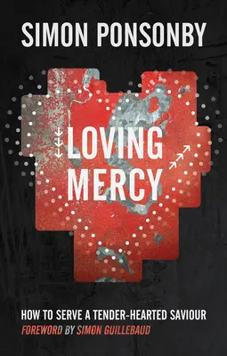 Misericordia amorosa: Cómo servir a un Salvador de corazón tierno - Loving Mercy: How to Serve a Tender-Hearted Saviour