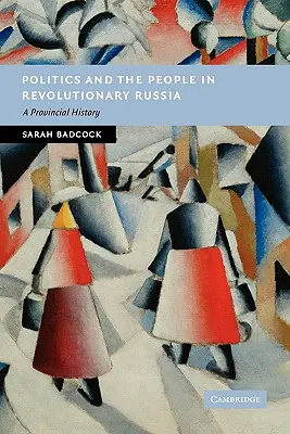 La política y el pueblo en la Rusia revolucionaria: Una historia provincial - Politics and the People in Revolutionary Russia: A Provincial History