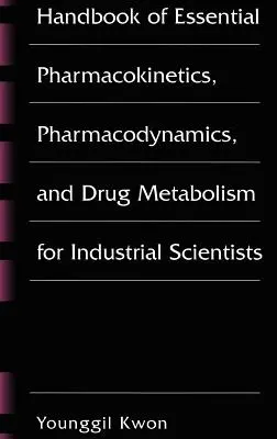 Handbook of Essential Pharmacokinetics, Pharmacodynamics and Drug Metabolism for Industrial Scientists (Manual esencial de farmacocinética, farmacodinámica y metabolismo de fármacos para científicos industriales) - Handbook of Essential Pharmacokinetics, Pharmacodynamics and Drug Metabolism for Industrial Scientists