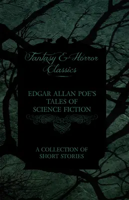 Cuentos de ciencia ficción de Edgar Allan Poe - Colección de cuentos (Clásicos de fantasía y terror) - Edgar Allan Poe's Tales of Science Fiction - A Collection of Short Stories (Fantasy and Horror Classics)