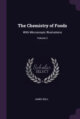 La química de los alimentos: Con ilustraciones microscópicas; Volumen 2 - The Chemistry of Foods: With Microscopic Illustrations; Volume 2