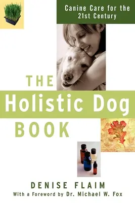 El libro holístico del perro: Cuidados caninos para el siglo XXI - The Holistic Dog Book: Canine Care for the 21st Century