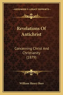 Revelaciones del Anticristo: Sobre Cristo y el Cristianismo (1879) - Revelations Of Antichrist: Concerning Christ And Christianity (1879)