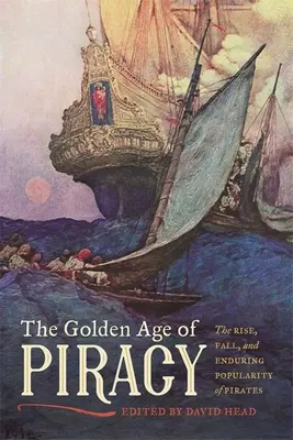 La edad de oro de la piratería: Auge, caída y popularidad duradera de los piratas - The Golden Age of Piracy: The Rise, Fall, and Enduring Popularity of Pirates