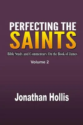 Perfeccionando a los santos: Estudio bíblico y comentario sobre el libro de Santiago - Perfecting the Saints: Bible Study and Commentary On the Book of James