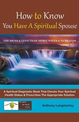 Como Saber que Tiene una Esposa Espiritual: Los Signos y Efectos de Esposas y Esposos Espirituales - How to Know You Have A Spiritual Spouse: The Signs and Effects of Spirit Wives and Husbands