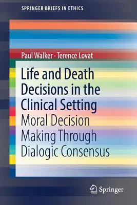 Decisiones de vida o muerte en el ámbito clínico: La toma de decisiones morales a través del consenso dialógico - Life and Death Decisions in the Clinical Setting: Moral Decision Making Through Dialogic Consensus