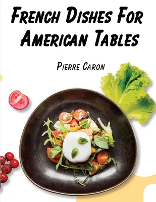 Platos franceses para mesas americanas: 440 recetas tradicionales - French Dishes For American Tables: 440 Traditional Recipes