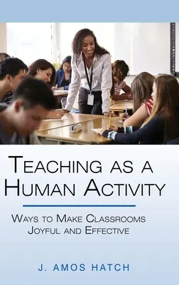 La enseñanza como actividad humana: Cómo hacer que las aulas sean alegres y eficaces - Teaching as a Human Activity: Ways to Make Classrooms Joyful and Effective