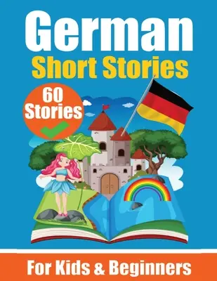 60 cuentos cortos en alemán Un libro bilingüe en inglés y alemán: Un libro de aprendizaje de alemán para niños y principiantes Aprender la lengua alemana a través de - 60 Short Stories in German A Dual-Language Book in English and German: A German Learning Book for Children and Beginners Learn German Language Through