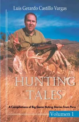 Cuentos de caza. Vol I. Recopilación de relatos de caza mayor del Perú Luis - Hunting Tales. Vol I. A Compilation of Big Game Hunting stories from Peru Luis