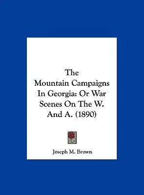 The Mountain Campaigns In Georgia: Or War Scenes On The W. And A. (1890)