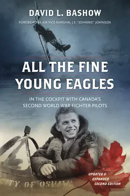 Todas las buenas águilas jóvenes: En la cabina con los pilotos de caza canadienses de la Segunda Guerra Mundial - All the Fine Young Eagles: In the Cockpit with Canada's Second World War Fighter Pilots