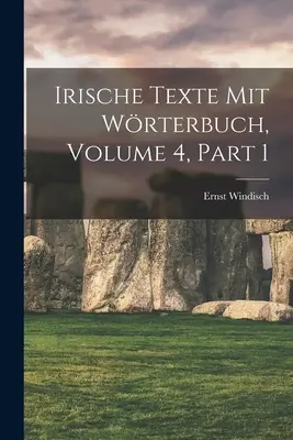 Irische Texte Mit Wrterbuch, Volumen 4, parte 1 - Irische Texte Mit Wrterbuch, Volume 4, part 1