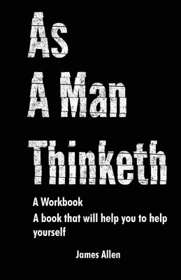 Como piensa un hombre: El libro que te ayudará a ayudarte a ti mismo - Libro de ejercicios - As a Man Thinketh: The Book That Will Help You To Help Yourself - A workbook